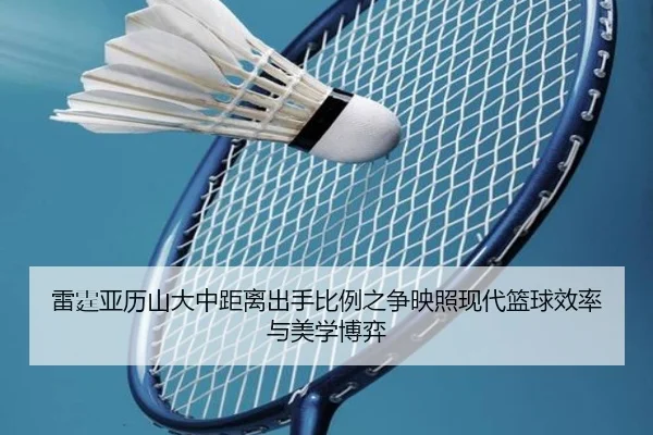 雷霆亚历山大中距离出手比例之争映照现代篮球效率与美学博弈