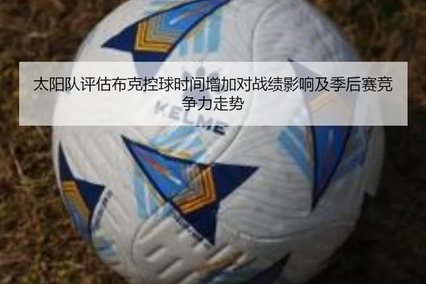 太阳队评估布克控球时间增加对战绩影响及季后赛竞争力走势