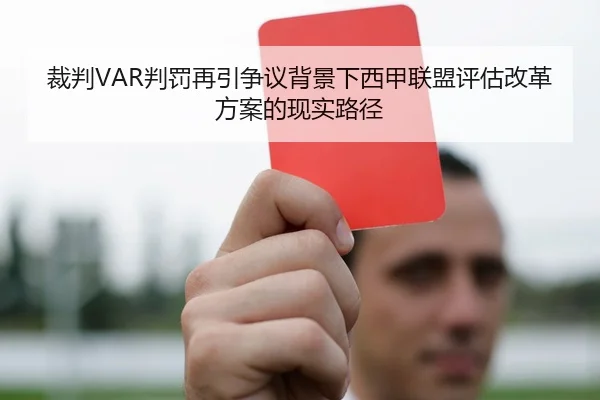 裁判VAR判罚再引争议背景下西甲联盟评估改革方案的现实路径